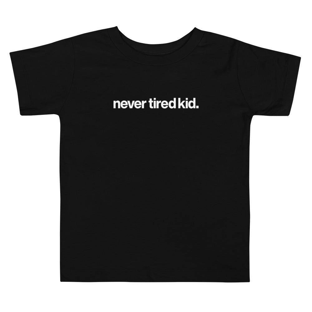 toddler never tired kid. shirt