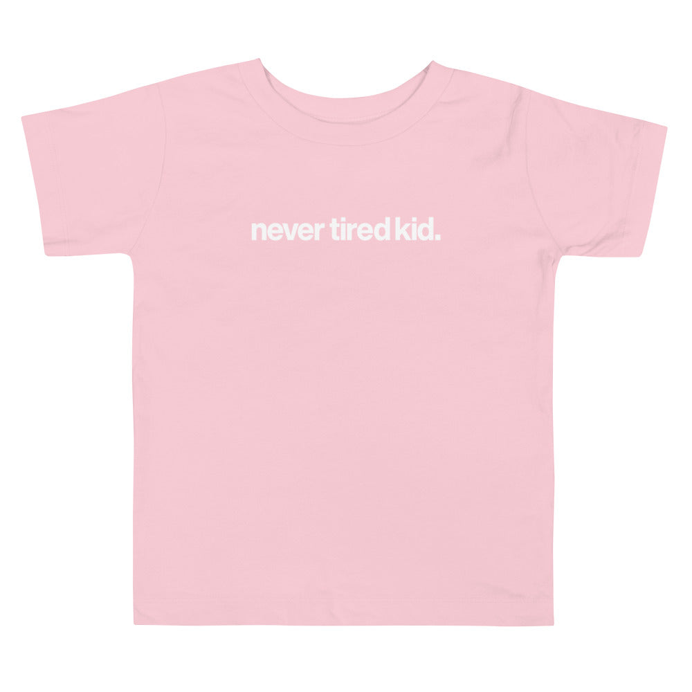 toddler never tired kid. shirt